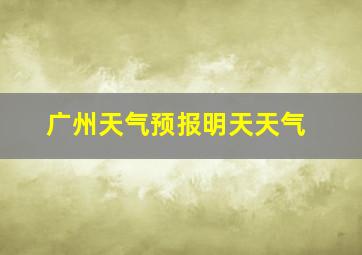 广州天气预报明天天气