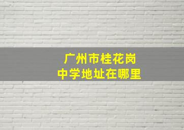 广州市桂花岗中学地址在哪里