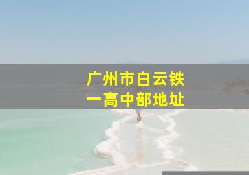 广州市白云铁一高中部地址