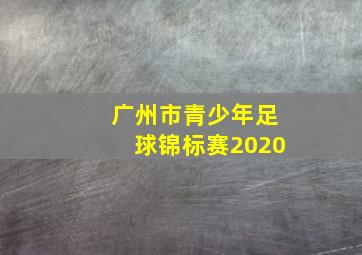 广州市青少年足球锦标赛2020