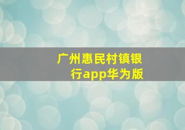 广州惠民村镇银行app华为版