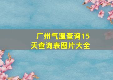 广州气温查询15天查询表图片大全