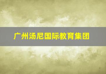 广州汤尼国际教育集团