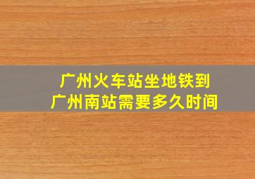 广州火车站坐地铁到广州南站需要多久时间