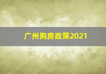 广州购房政策2021