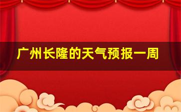 广州长隆的天气预报一周