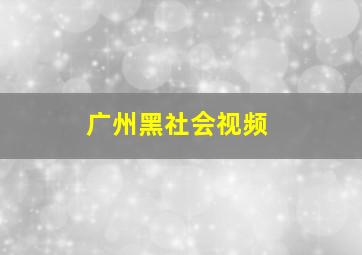 广州黑社会视频