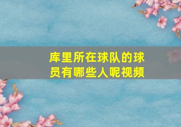 库里所在球队的球员有哪些人呢视频