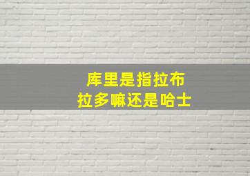 库里是指拉布拉多嘛还是哈士