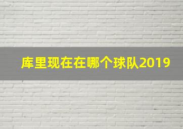 库里现在在哪个球队2019