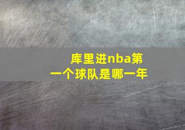 库里进nba第一个球队是哪一年