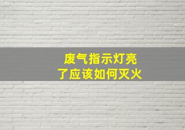 废气指示灯亮了应该如何灭火