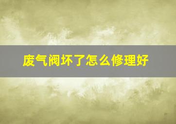 废气阀坏了怎么修理好