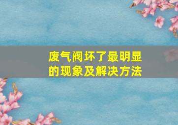 废气阀坏了最明显的现象及解决方法