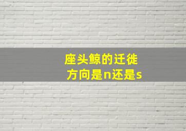 座头鲸的迁徙方向是n还是s