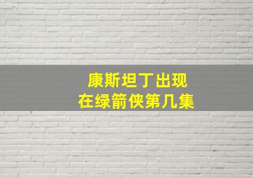 康斯坦丁出现在绿箭侠第几集