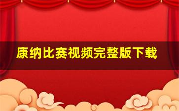 康纳比赛视频完整版下载