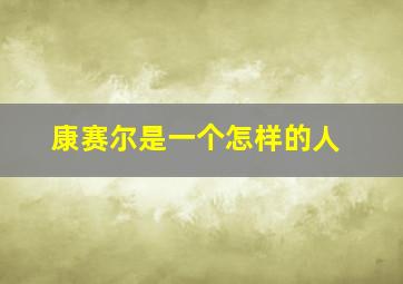 康赛尔是一个怎样的人