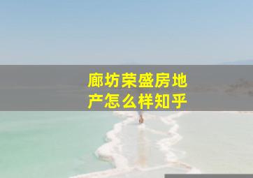 廊坊荣盛房地产怎么样知乎