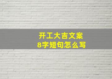 开工大吉文案8字短句怎么写