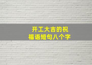 开工大吉的祝福语短句八个字