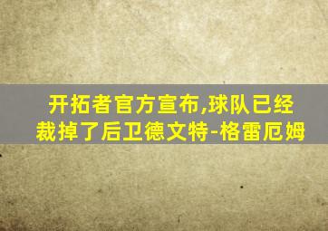 开拓者官方宣布,球队已经裁掉了后卫德文特-格雷厄姆