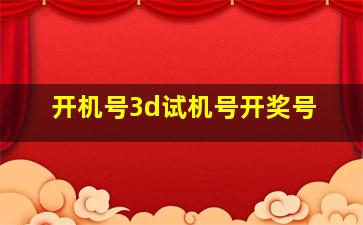 开机号3d试机号开奖号