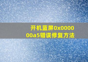 开机蓝屏0x000000a5错误修复方法