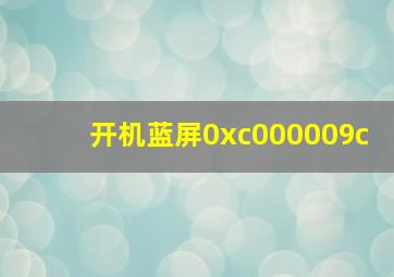 开机蓝屏0xc000009c