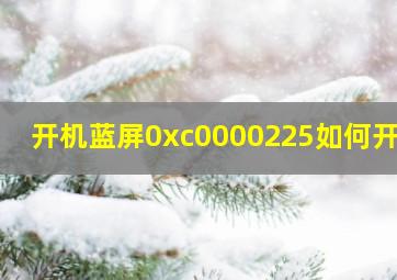 开机蓝屏0xc0000225如何开机