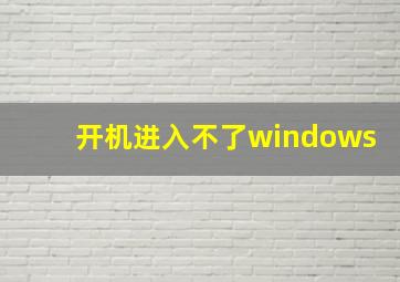 开机进入不了windows