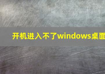 开机进入不了windows桌面