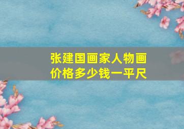 张建国画家人物画价格多少钱一平尺