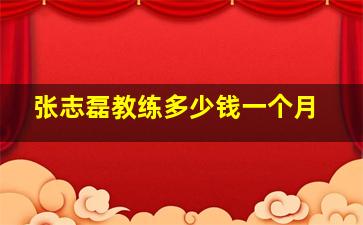 张志磊教练多少钱一个月