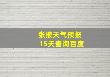 张掖天气预报15天查询百度