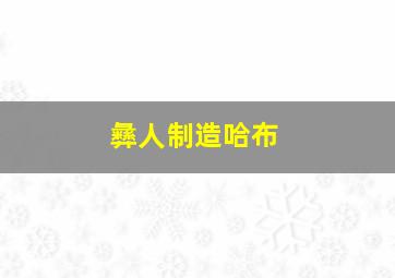 彝人制造哈布