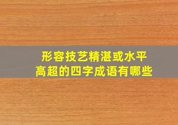 形容技艺精湛或水平高超的四字成语有哪些