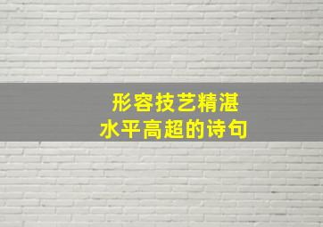 形容技艺精湛水平高超的诗句