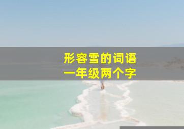 形容雪的词语一年级两个字