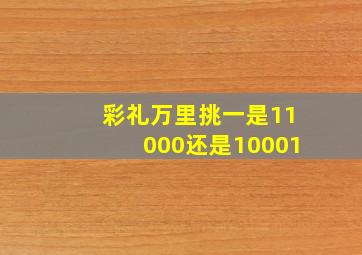 彩礼万里挑一是11000还是10001