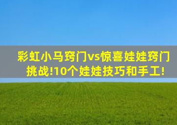 彩虹小马窍门vs惊喜娃娃窍门挑战!10个娃娃技巧和手工!