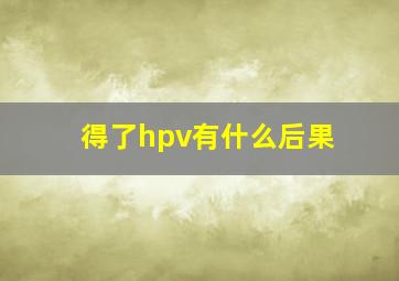 得了hpv有什么后果