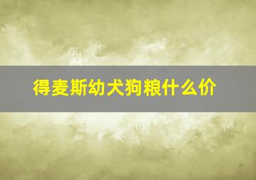 得麦斯幼犬狗粮什么价