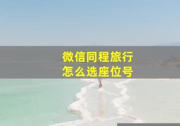 微信同程旅行怎么选座位号