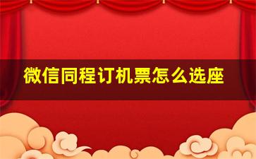 微信同程订机票怎么选座