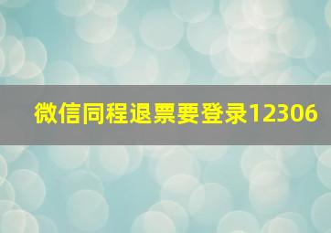 微信同程退票要登录12306