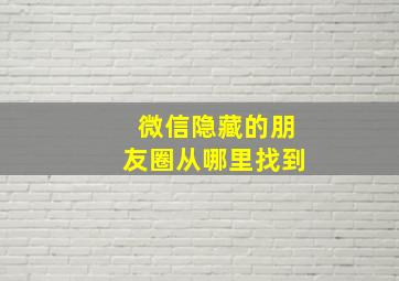 微信隐藏的朋友圈从哪里找到