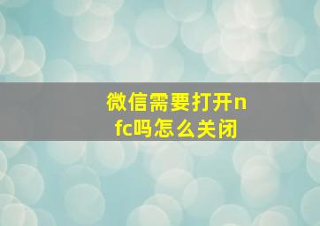 微信需要打开nfc吗怎么关闭