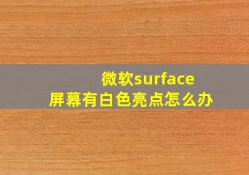 微软surface屏幕有白色亮点怎么办