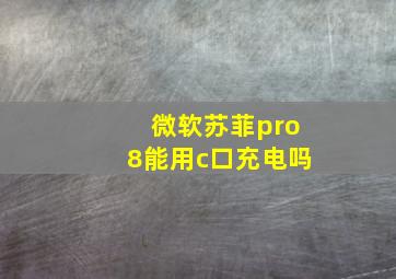 微软苏菲pro8能用c口充电吗